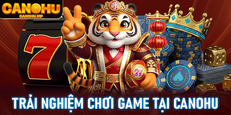 Trải nghiệm chơi game tại Canohu