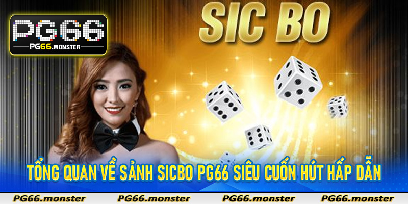 Tổng quan về sảnh sicbo Pg66 siêu cuốn hút hấp dẫn