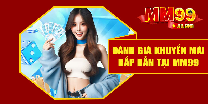 Đánh giá khuyến mãi hấp dẫn tại MM99