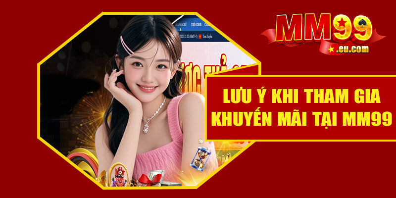 Các lưu ý khi tham gia khuyến mãi tại MM99